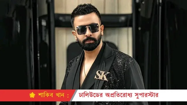 শাকিব খান: ঢালিউডের অপ্রতিরোধ্য সুপারস্টার